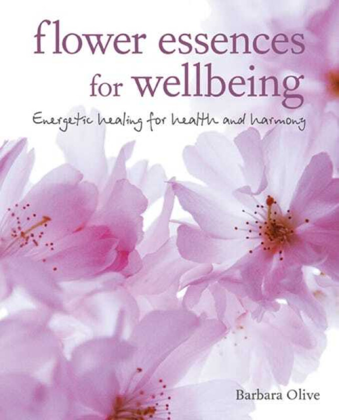 Flower Essences for Wellbeing Energetic Healing for Health and Harmony