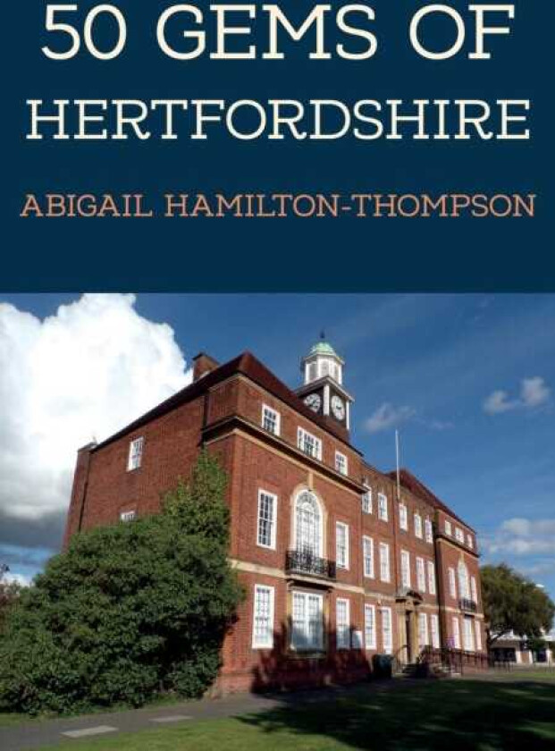 50 Gems of Hertfordshire The History & Heritage of the Most Iconic Places
