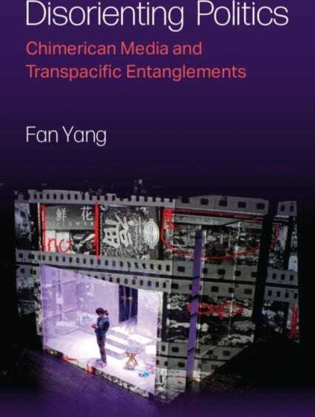 Disorienting Politics Chimerican Media and Transpacific Entanglements