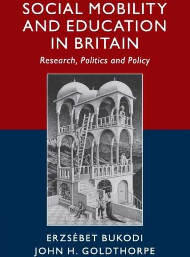 Social Mobility and Education in Britain Research, Politics and Policy