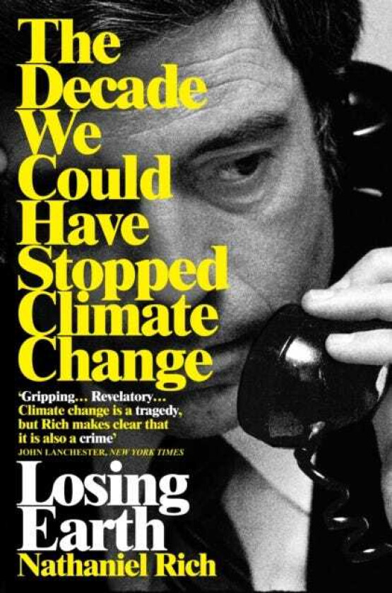 Losing Earth The Decade We Could Have Stopped Climate Change