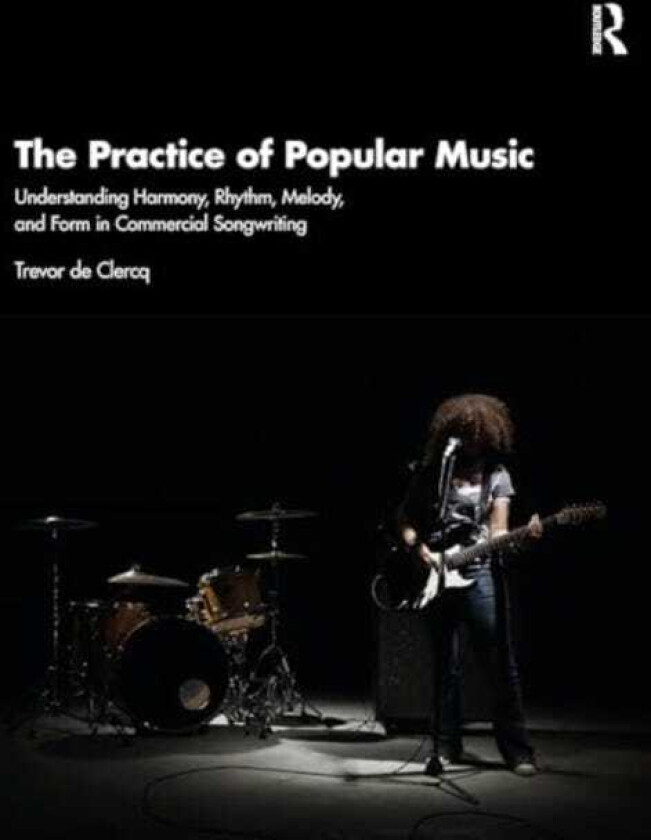 The Practice of Popular Music Understanding Harmony, Rhythm, Melody, and Form in Commercial Songwriting