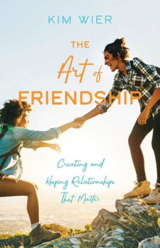 The Art of Friendship Creating and Keeping Relationships that Matter