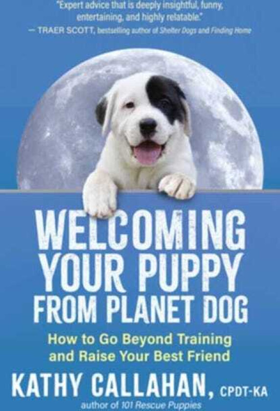 Welcoming Your Puppy from Planet Dog How to Bridge the Culture Gap, Go Beyond Training and Raise Your Best Friend