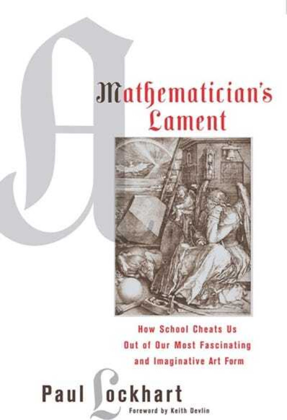 A Mathematician's Lament How School Cheats Us Out of Our Most Fascinating and Imaginative Art Form