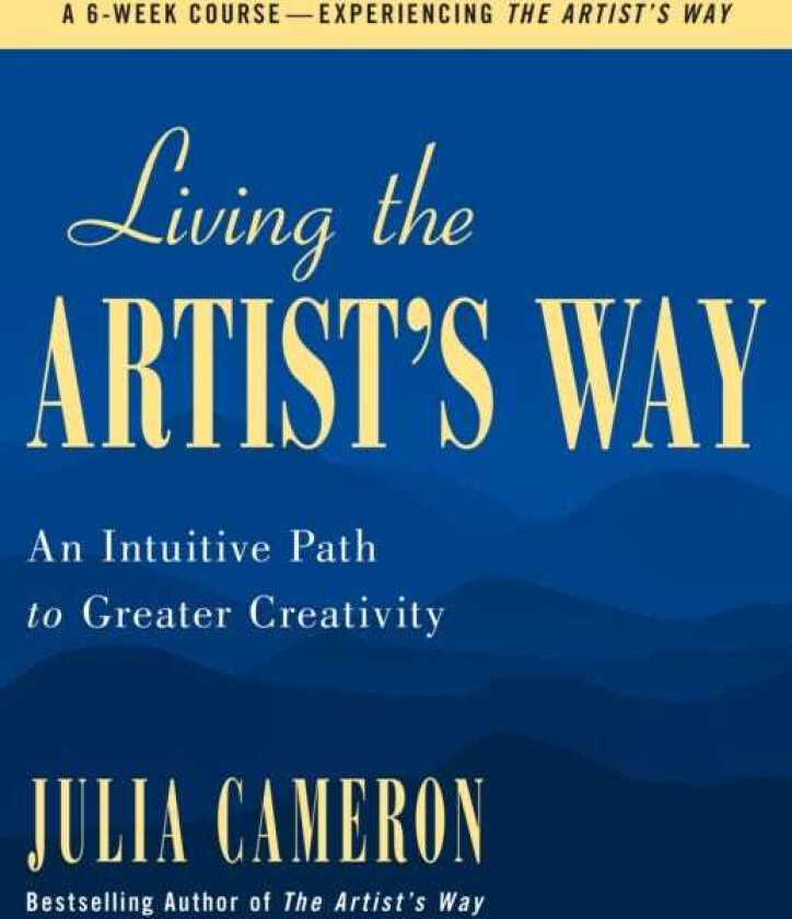 Living the Artist's Way  An Intuitive Path to Greater Creativity