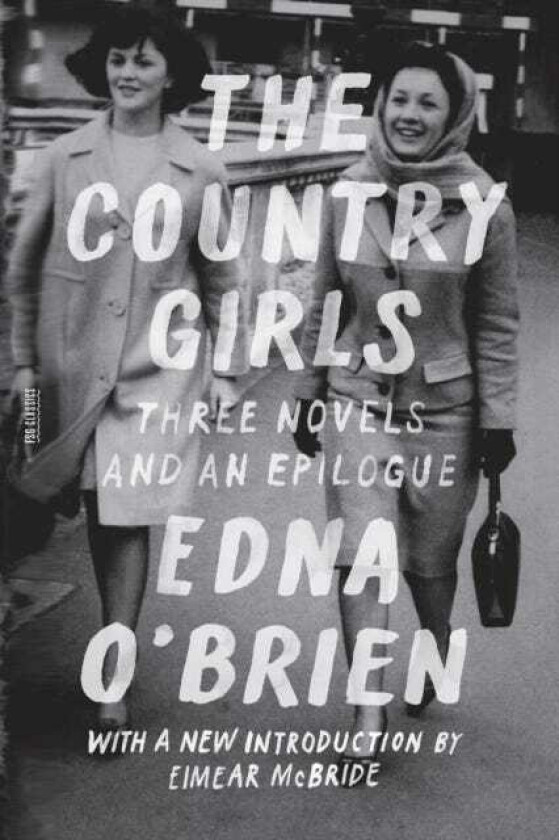 The Country Girls: Three Novels and an Epilogue (The Country Girl; The Lonely Girl; Girls in Their Married Bliss; Epilogue)