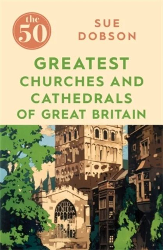 The 50 Greatest Churches and Cathedrals of Great Britain av Sue Dobson
