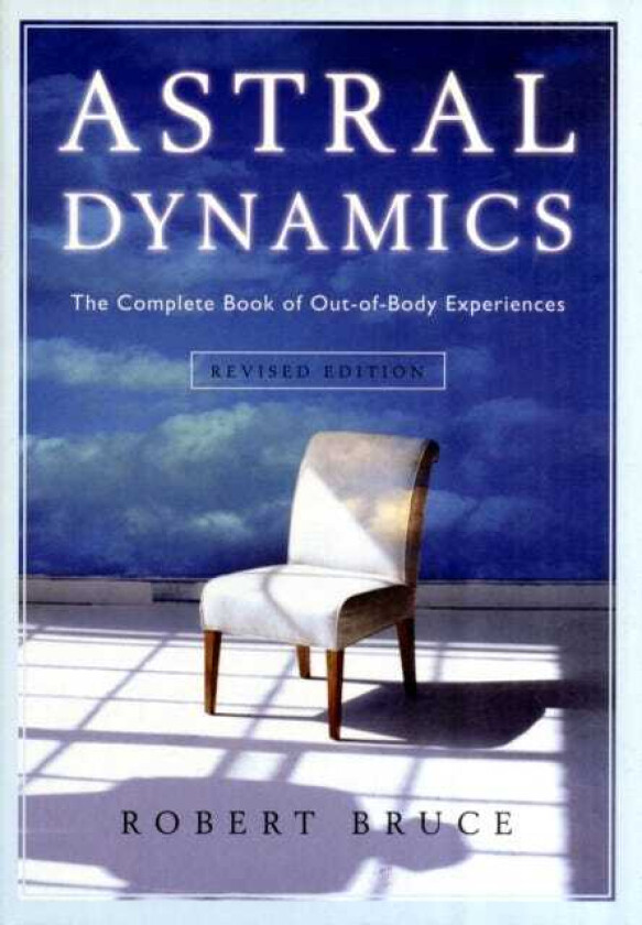 Astral Dynamics The Complete Book of outofBody Experiences