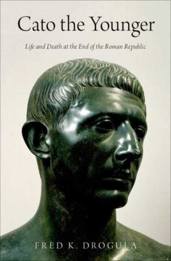 Cato the Younger Life and Death at the End of the Roman Republic