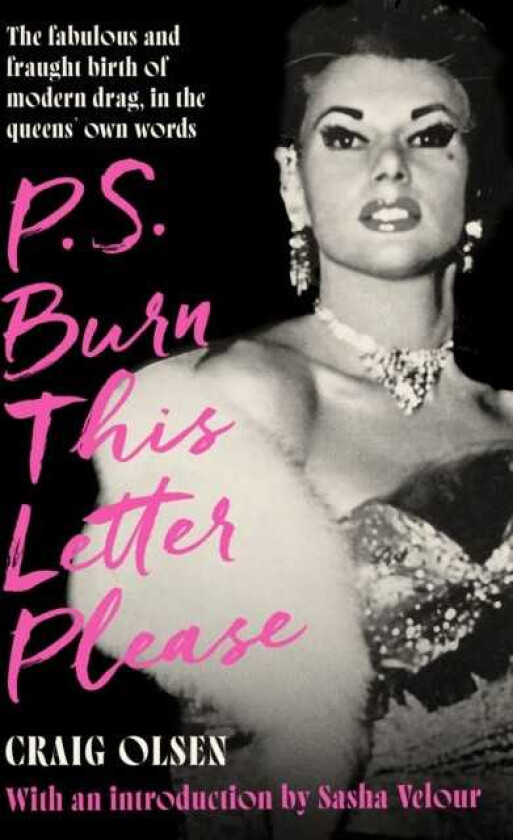 P.S. Burn This Letter Please The fabulous and fraught birth of modern drag, in the queens' own words