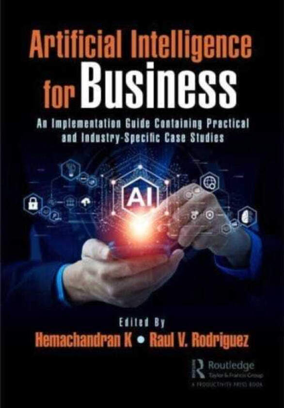 Artificial Intelligence for Business An Implementation Guide Containing Practical and IndustrySpecific Case Studies