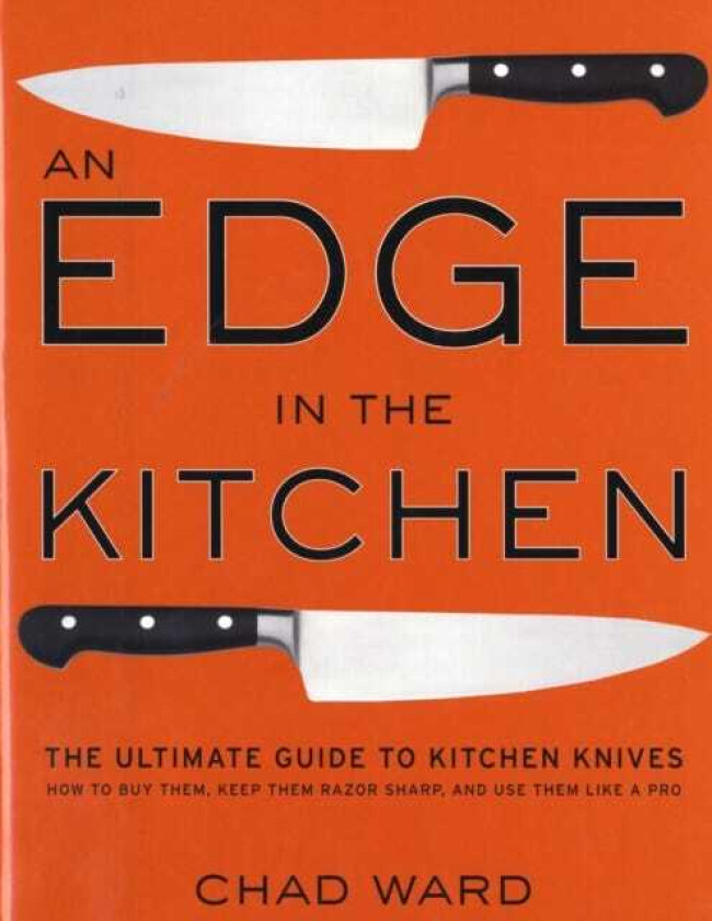 Edge in the Kitchen, An  The Ultimate Guide to Kitchen Knives—How to Buy Them, Keep Them Razor Sharp, and Use Them Like a Pro