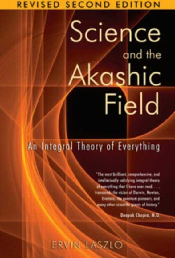 Science and the Akashic Field An Integral Theory of Everything Revised 2nd Edition