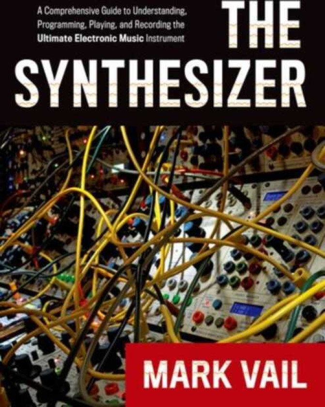 The Synthesizer A Comprehensive Guide to Understanding, Programming, Playing, and Recording the Ultimate Electronic Music Instrument