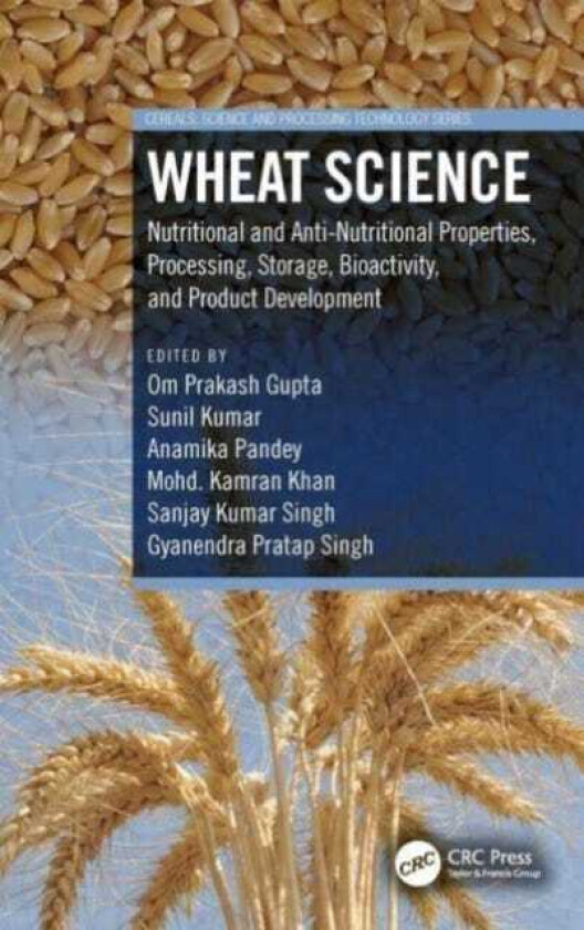 Wheat Science  Nutritional and AntiNutritional Properties, Processing, Storage, Bioactivity, and Product Development