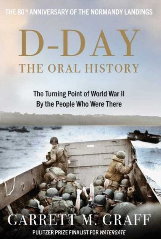 DDAY The Oral History The Turning Point of WWII By the People Who Were There