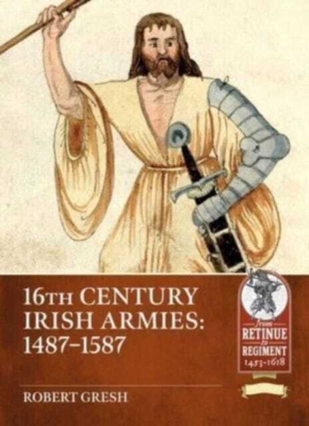 Of Kerns and Gallowglasses Irish Armies of the 16th Century 14871587