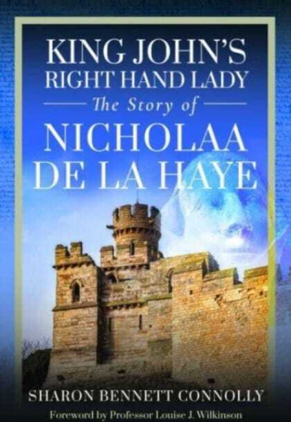 King John's Right Hand Lady  The Story of Nicholaa de la Haye