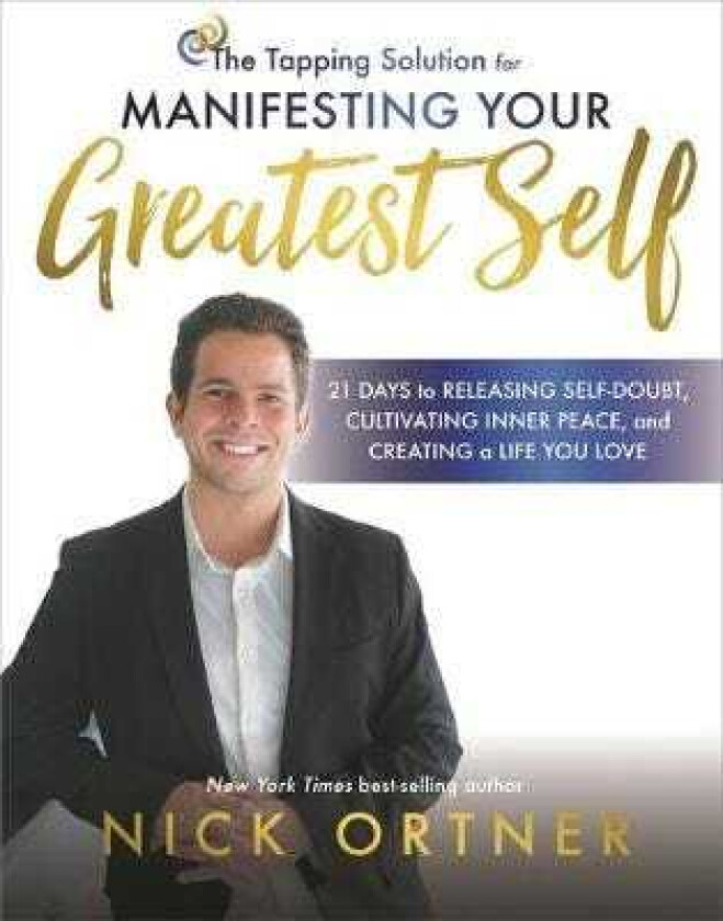 The Tapping Solution for Manifesting Your Greatest Self 21 Days to Releasing SelfDoubt, Cultivating Inner Peace, and Creating a Life You Love