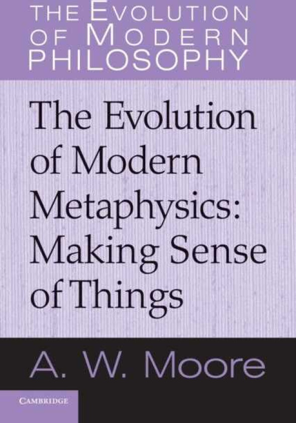The Evolution of Modern Metaphysics Making Sense of Things