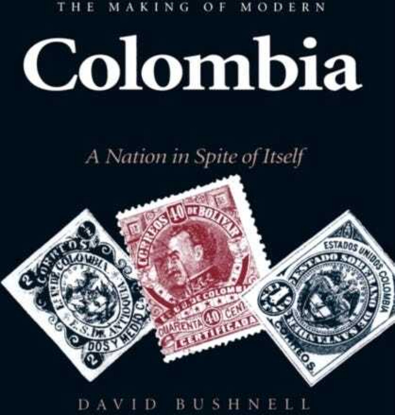 The Making of Modern Colombia A Nation in Spite of Itself