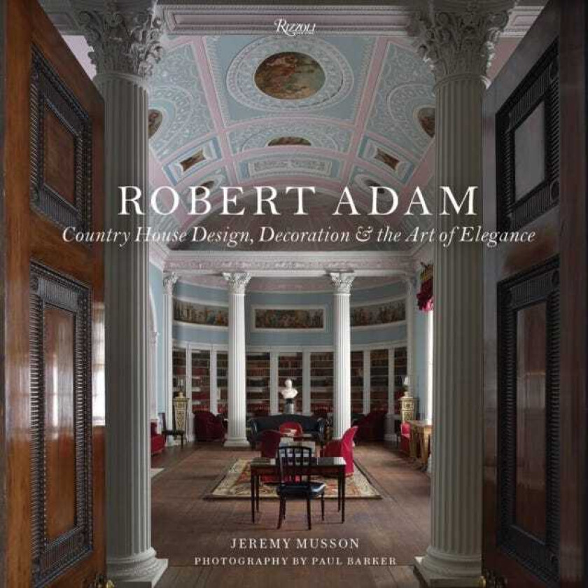 Robert Adam Country House Design, Decoration & the Art of Elegance
