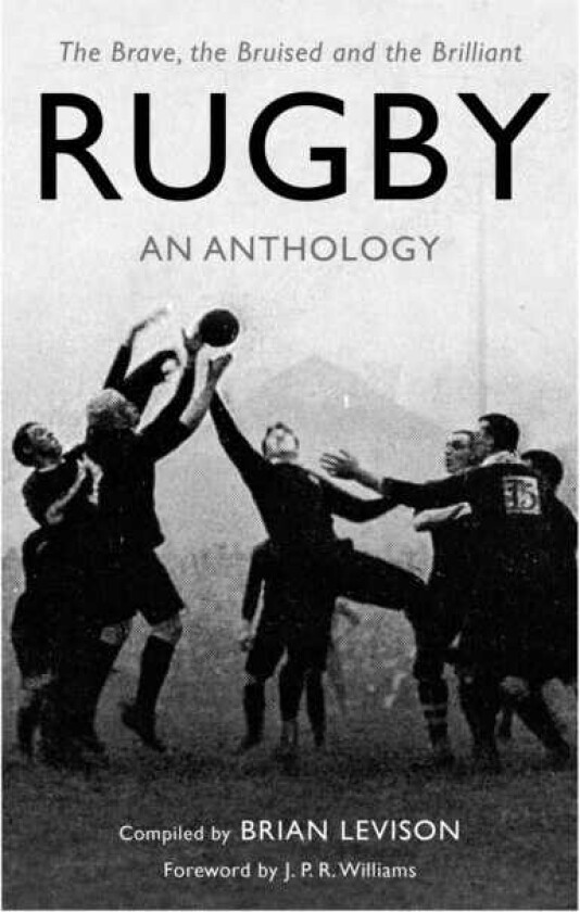 Rugby: An Anthology The Brave, the Bruised and the Brilliant