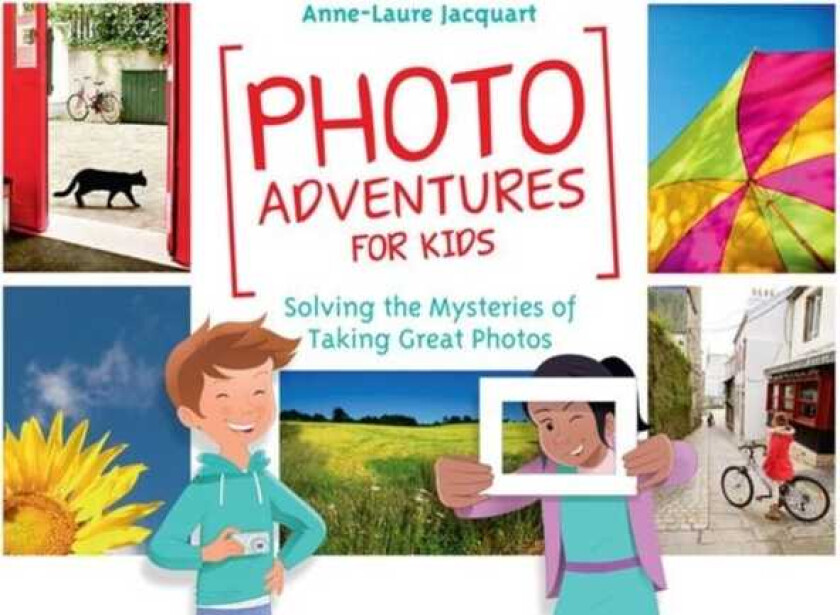 Photo Adventures for Kids Solving the Mysteries of Taking Great Photos