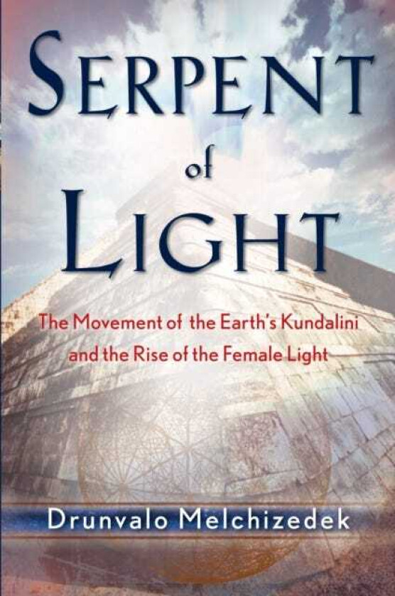 Serpent of Light Beyond 2012: the Movement of the Earth's Kundalini and the Rise of the Female Light