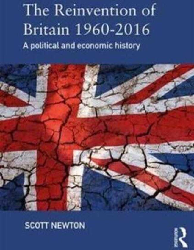 The Reinvention of Britain 19602016 A Political and Economic History