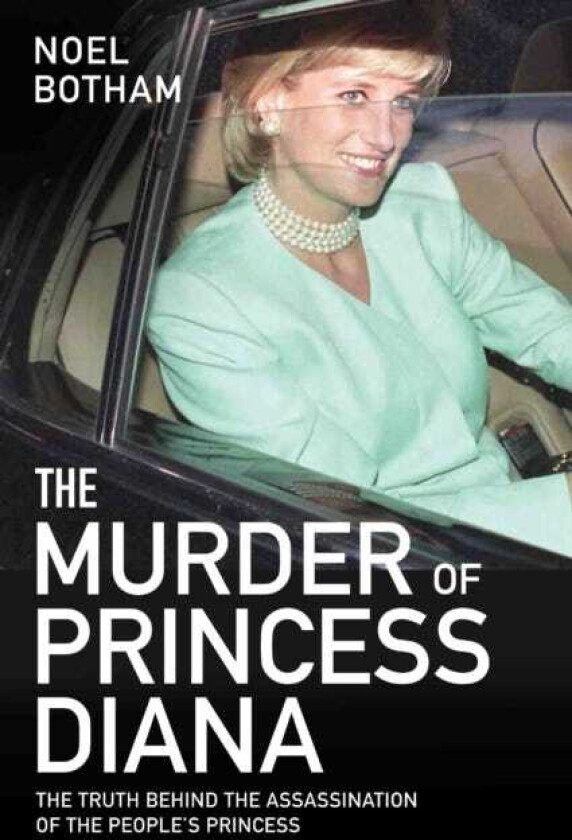 The Murder of Princess Diana The Truth Behind the Assassination of the People's Princess The Truth Behind The Assassination Of The People's Princess