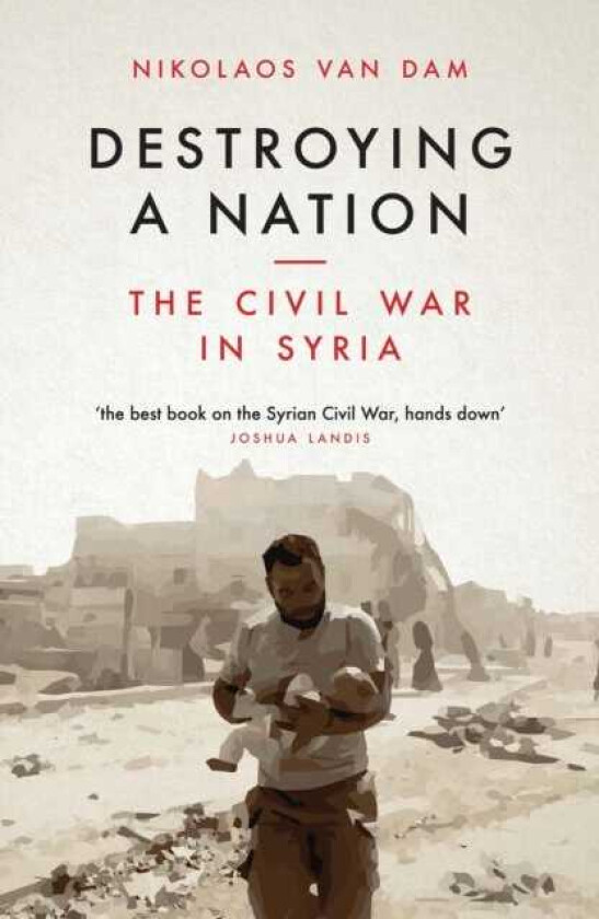 Destroying a Nation The Civil War in Syria