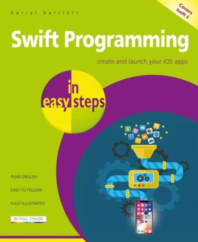 Swift Programming in easy steps Develop iOS apps covers iOS 12 and Swift 4