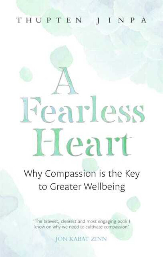 A Fearless Heart Why Compassion is the Key to Greater Wellbeing
