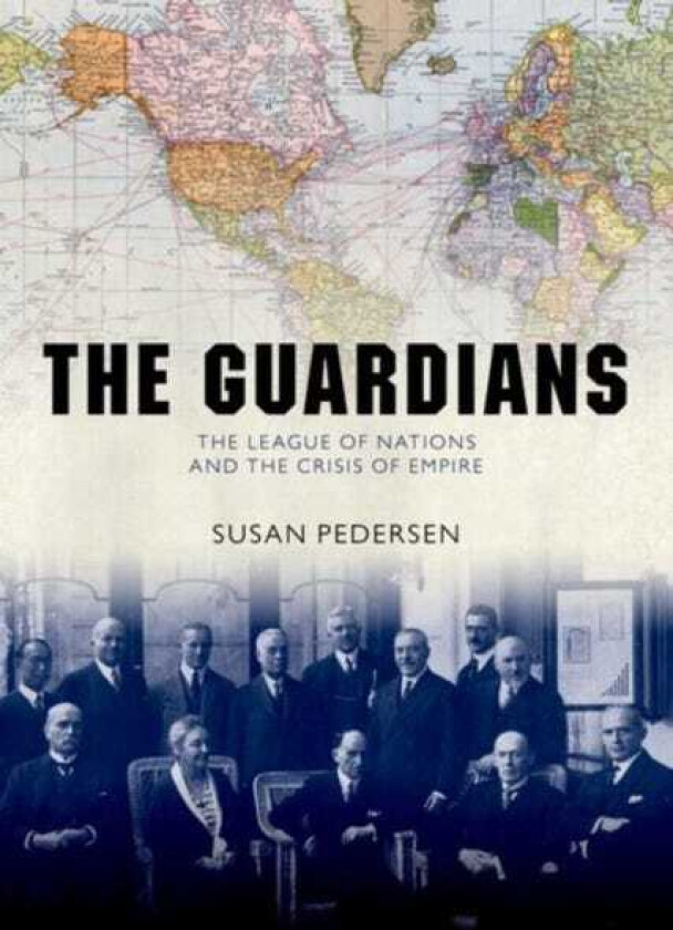 The Guardians The League of Nations and the Crisis of Empire