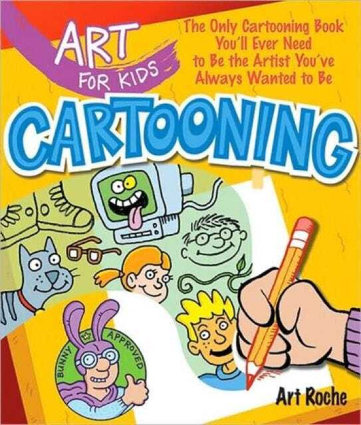 Art for Kids: Cartooning The Only Cartooning Book You'll Ever Need to Be the Artist You've Always Wanted to Be