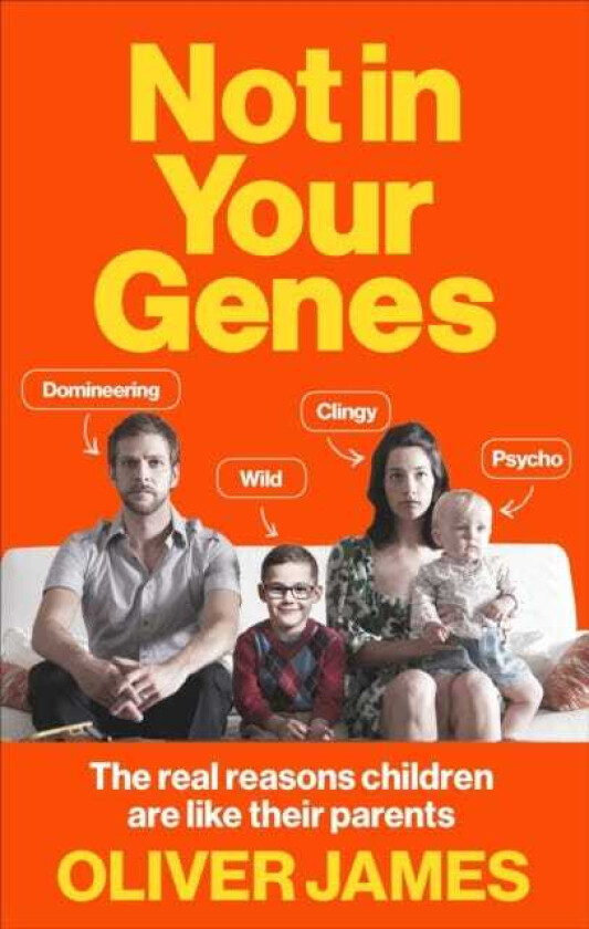 Not In Your Genes The real reasons children are like their parents