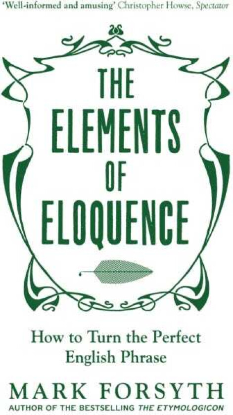 The Elements of Eloquence How To Turn the Perfect English Phrase