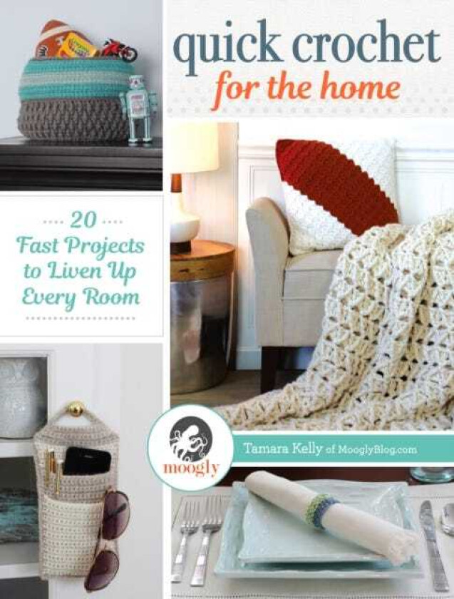 Quick Crochet for the Home  20 Fast Projects to Liven Up Every Room