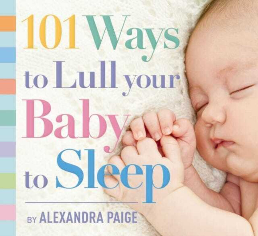 101 Ways to Lull Your Baby to Sleep  Bedtime Rituals, Expert Advice, and Quick Fixes for Soothing Your Little One