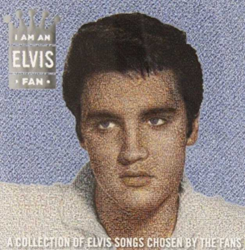 Elvis Presley  I Am An Elvis Fan  A Collection Of Elvis Songs Chosen By The Fans  CD