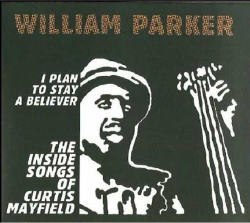 William Parker  I Plan To Stay A Believer: The Inside Songs Of Curtis Mayfield  CD