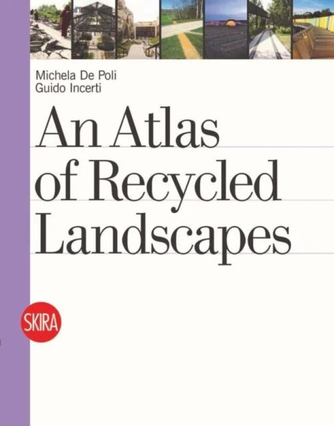 An Atlas of Recycled Landscapes av Michela De Poli, Guido Incerti