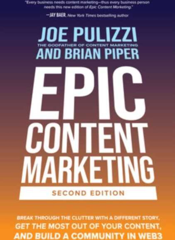 Epic Content Marketing, Second Edition: Break through the Clutter with a Different Story, Get the Most Out of Your Content, and Build a Community in Web3