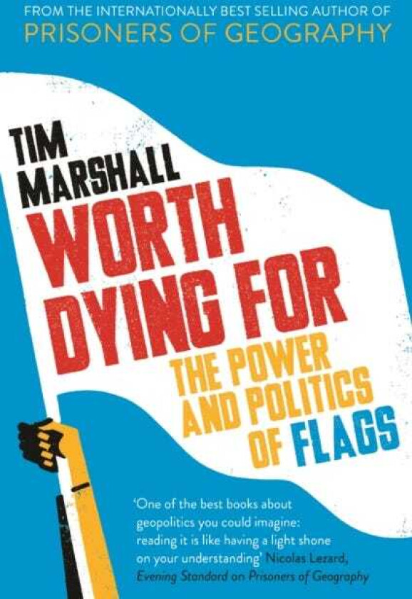 Worth Dying For The Power and Politics of Flags
