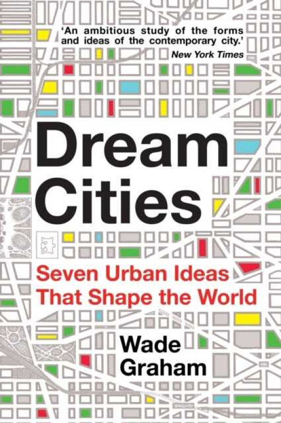 Dream Cities  Seven Urban Ideas That Shape the World