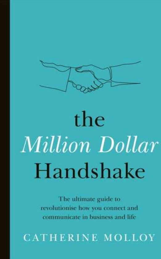 The Million Dollar Handshake The ultimate guide to revolutionise how you connect in business and life