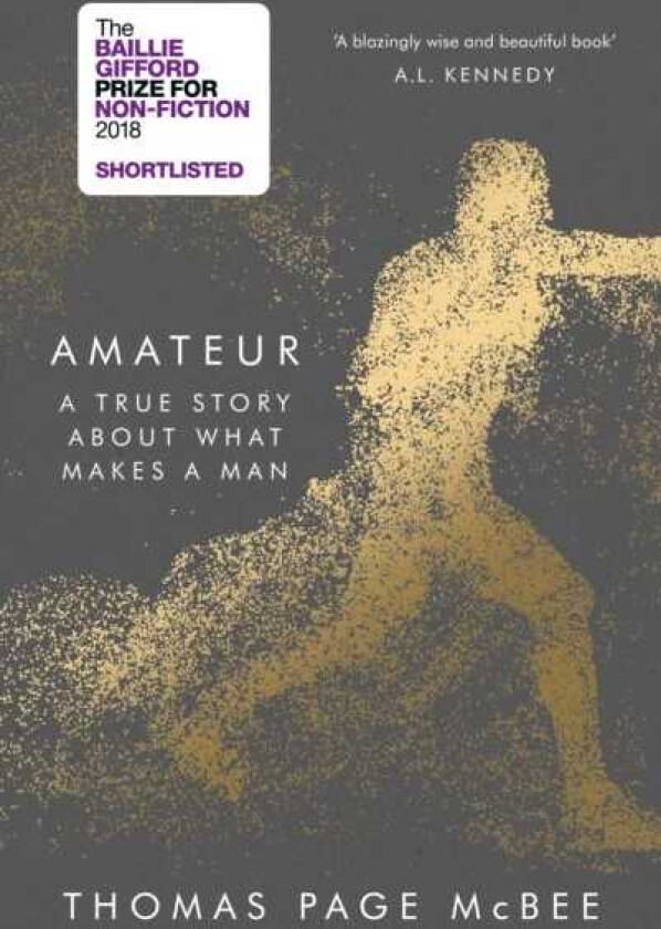 Amateur A True Story About What Makes a Man