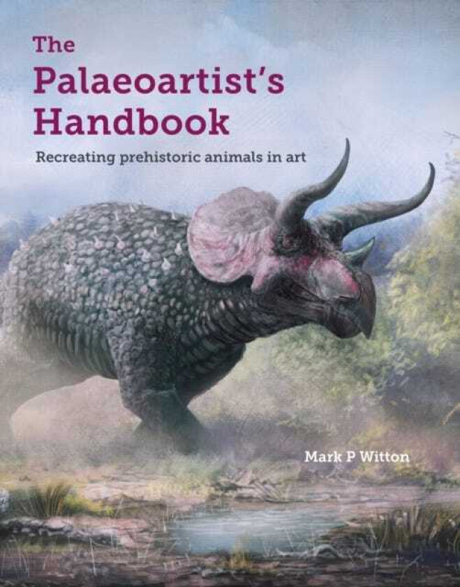 The Palaeoartist’s Handbook Recreating prehistoric animals in art